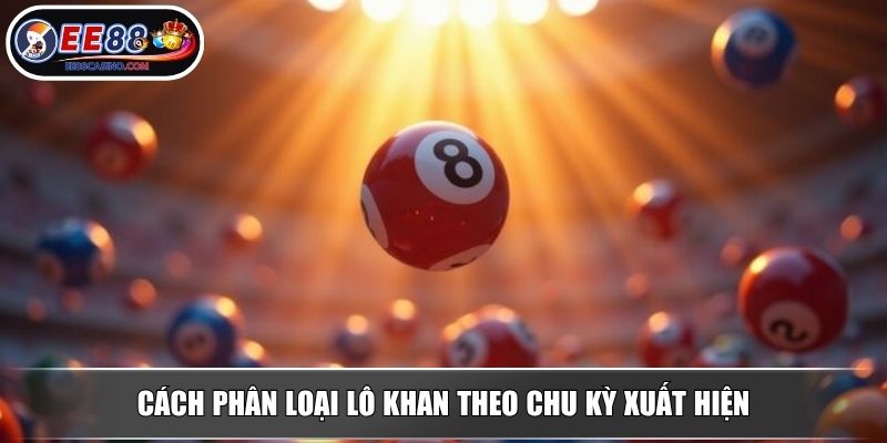 Cách phân loại lô khan theo chu kỳ xuất hiện