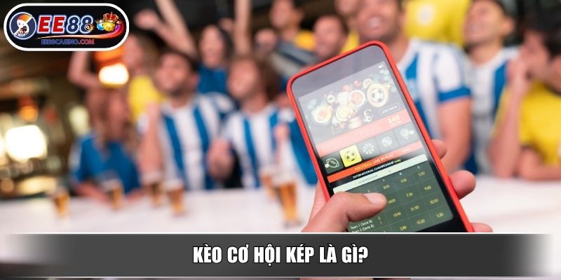 Kèo cơ hội kép là gì?