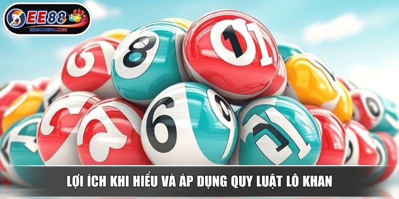 Lợi ích khi hiểu và áp dụng quy luật lô khan