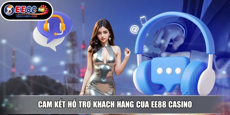 Cam kết hỗ trợ khách hàng của EE88 Casino