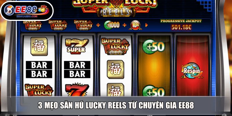 3 mẹo săn hũ Lucky Reels từ chuyên gia EE88