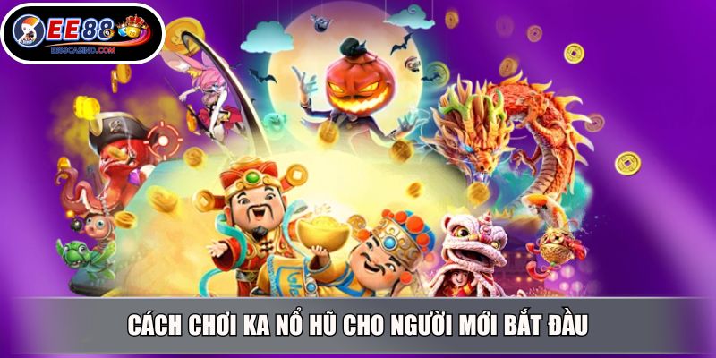 Cách chơi KA nổ hũ cho người mới bắt đầu