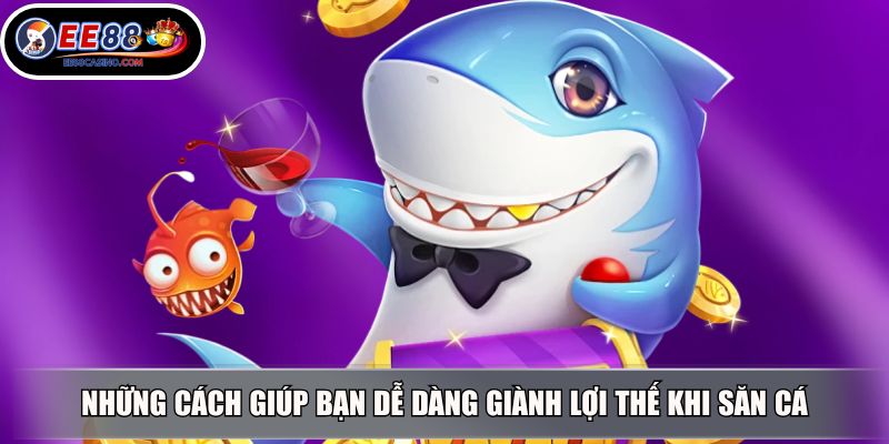 Những cách giúp bạn dễ dàng giành lợi thế khi săn cá