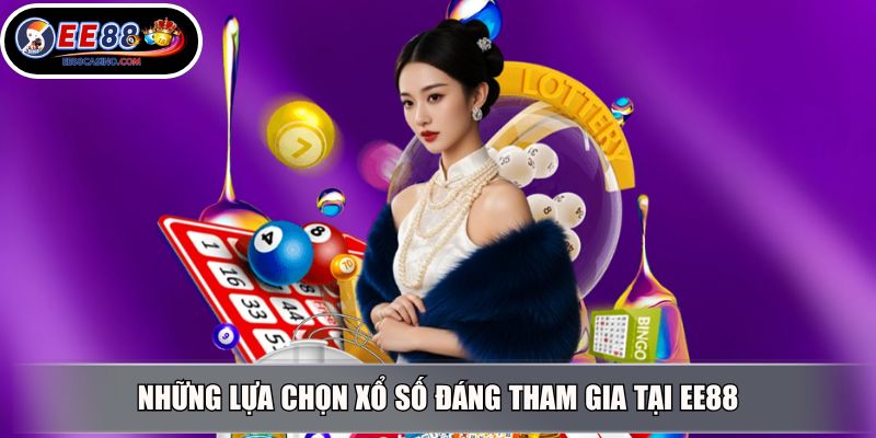 Những lựa chọn xổ số đáng tham gia tại EE88