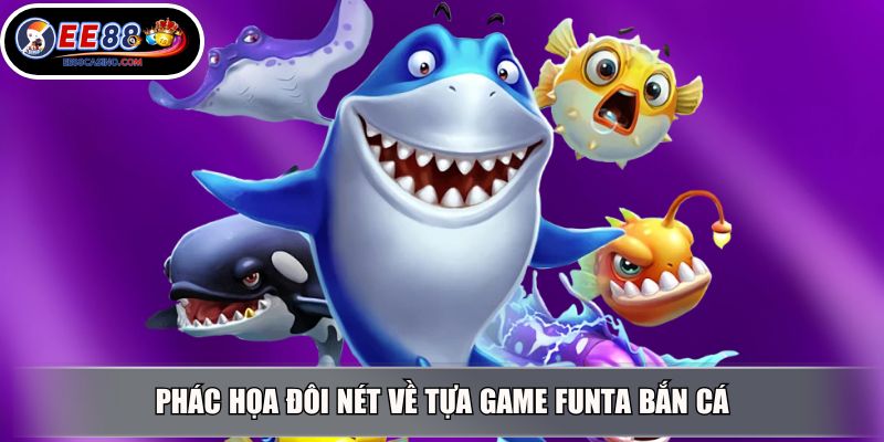 Phác họa đôi nét về tựa game Funta bắn cá