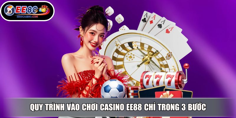 Quy trình vào chơi casino EE88 chỉ trong 3 bước