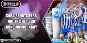 SABA Sports EE88 – Nơi Thể Thao Số Bùng Nổ Mỗi Ngày