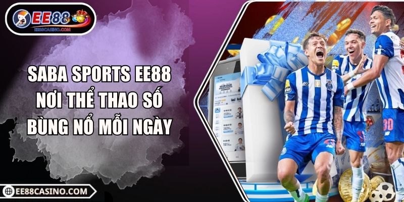SABA Sports EE88 – Nơi Thể Thao Số Bùng Nổ Mỗi Ngày
