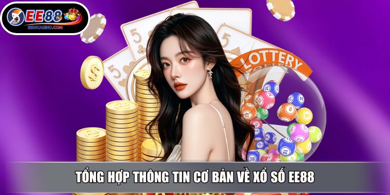 Tổng hợp thông tin cơ bản về xổ số EE88